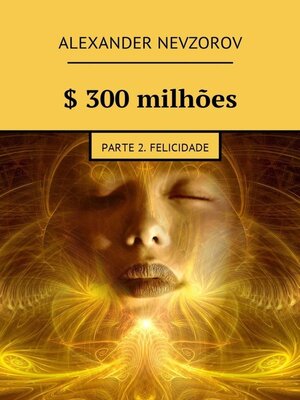 cover image of $ 300 milhões. Parte 2. Felicidade